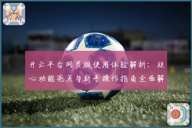 开云平台网页版使用体验解析：核心功能亮点与新手操作指南全面解读