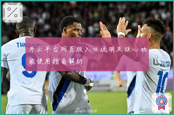 开云平台网页版入口说明及核心功能使用指南解析