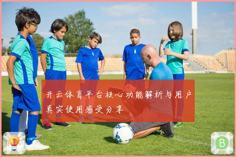 开云体育平台核心功能解析与用户真实使用感受分享